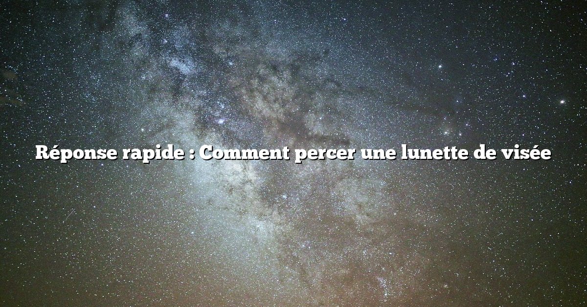 Réponse rapide : Comment percer une lunette de visée